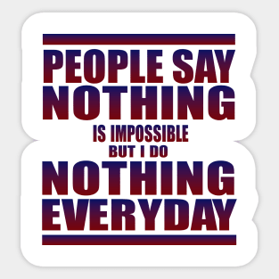 People say nothing is impossible Sticker